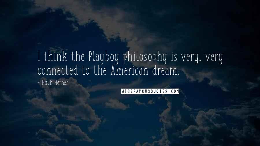 Hugh Hefner Quotes: I think the Playboy philosophy is very, very connected to the American dream.