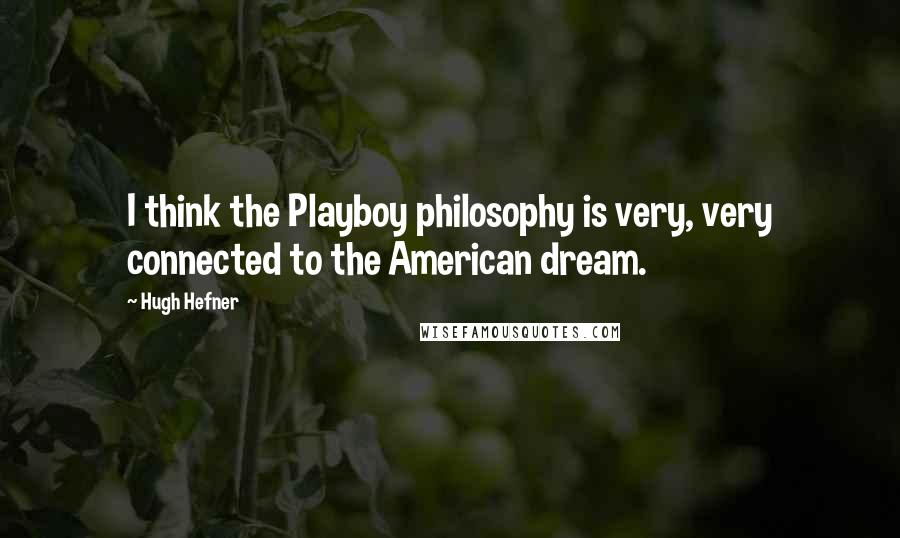 Hugh Hefner Quotes: I think the Playboy philosophy is very, very connected to the American dream.