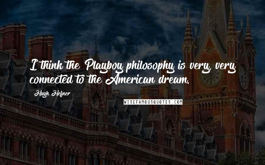 Hugh Hefner Quotes: I think the Playboy philosophy is very, very connected to the American dream.