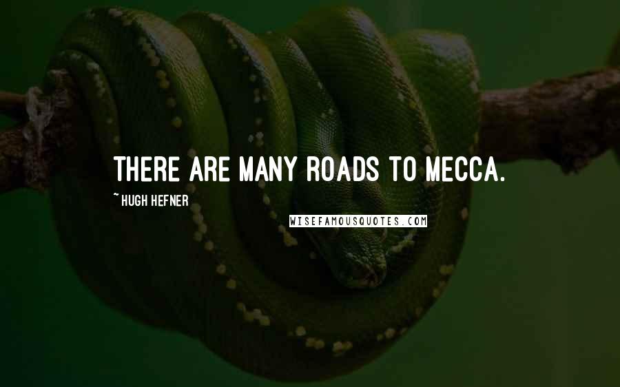 Hugh Hefner Quotes: There are many roads to Mecca.