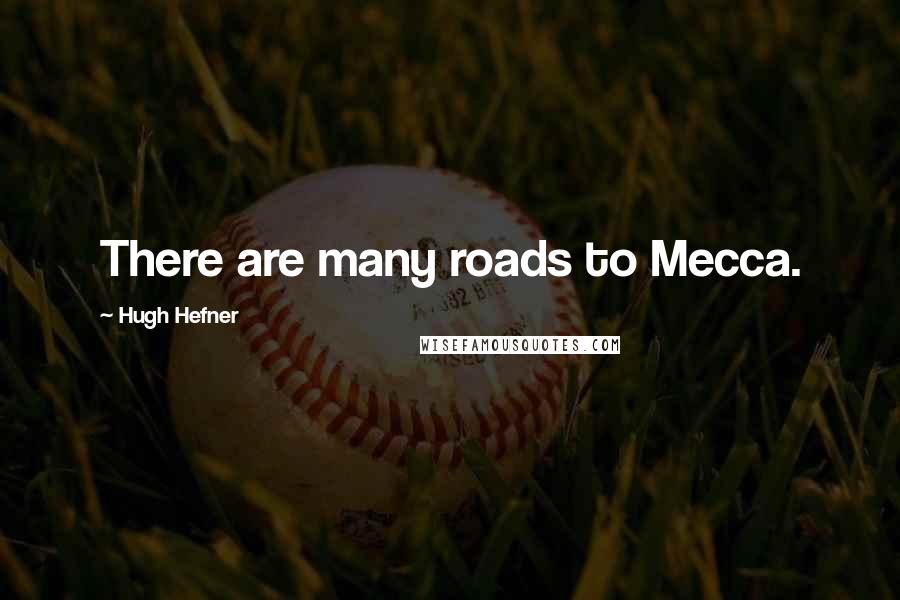 Hugh Hefner Quotes: There are many roads to Mecca.