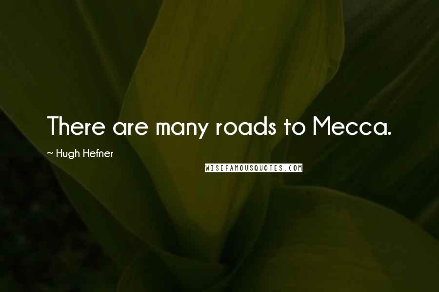 Hugh Hefner Quotes: There are many roads to Mecca.