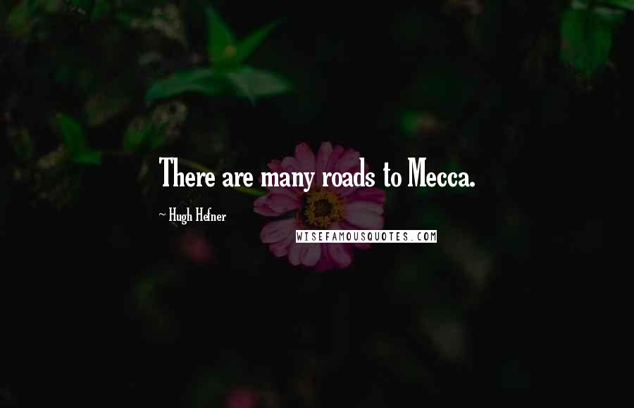 Hugh Hefner Quotes: There are many roads to Mecca.