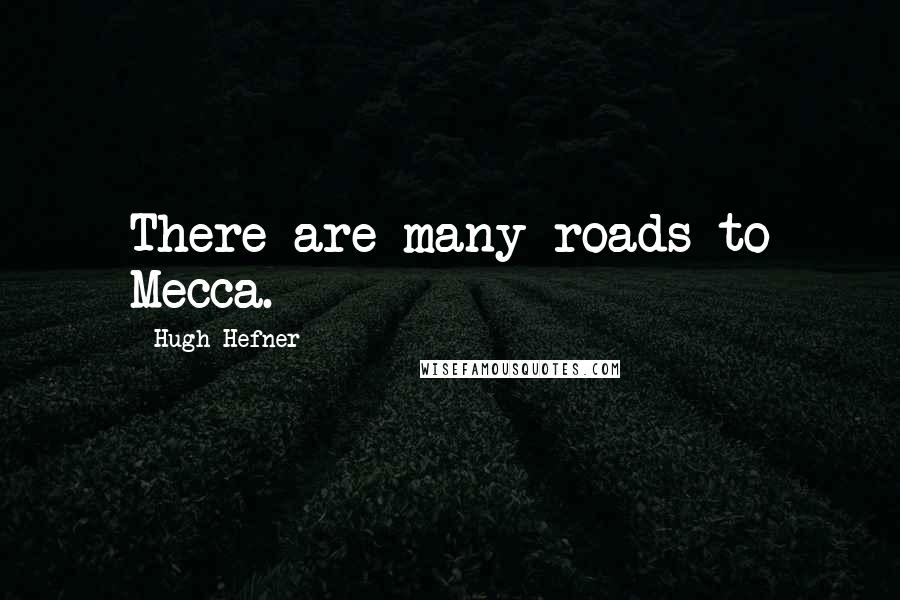 Hugh Hefner Quotes: There are many roads to Mecca.