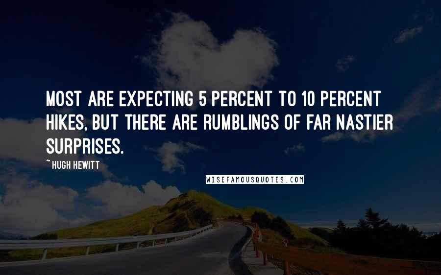 Hugh Hewitt Quotes: Most are expecting 5 percent to 10 percent hikes, but there are rumblings of far nastier surprises.