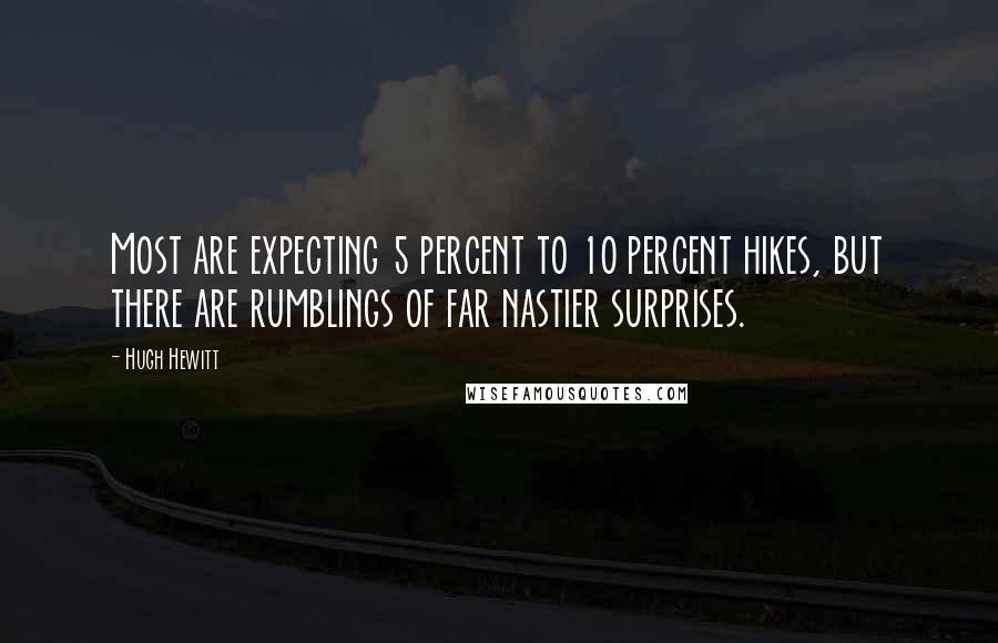 Hugh Hewitt Quotes: Most are expecting 5 percent to 10 percent hikes, but there are rumblings of far nastier surprises.