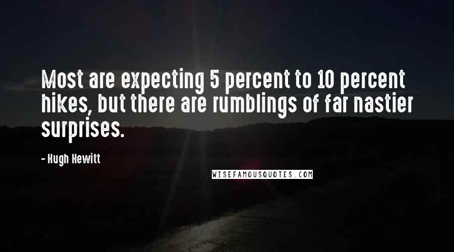 Hugh Hewitt Quotes: Most are expecting 5 percent to 10 percent hikes, but there are rumblings of far nastier surprises.