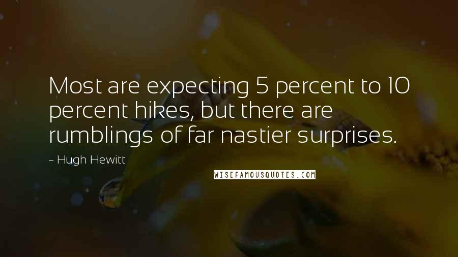 Hugh Hewitt Quotes: Most are expecting 5 percent to 10 percent hikes, but there are rumblings of far nastier surprises.