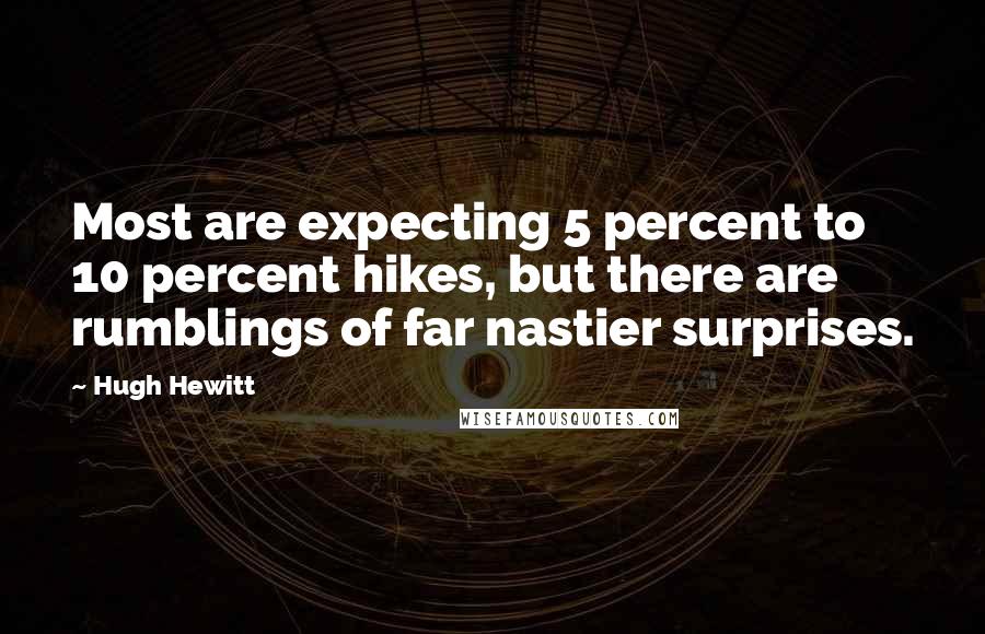 Hugh Hewitt Quotes: Most are expecting 5 percent to 10 percent hikes, but there are rumblings of far nastier surprises.