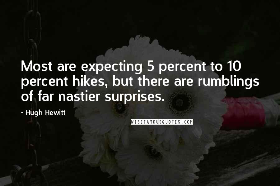 Hugh Hewitt Quotes: Most are expecting 5 percent to 10 percent hikes, but there are rumblings of far nastier surprises.