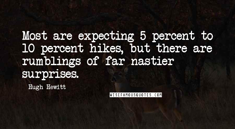 Hugh Hewitt Quotes: Most are expecting 5 percent to 10 percent hikes, but there are rumblings of far nastier surprises.