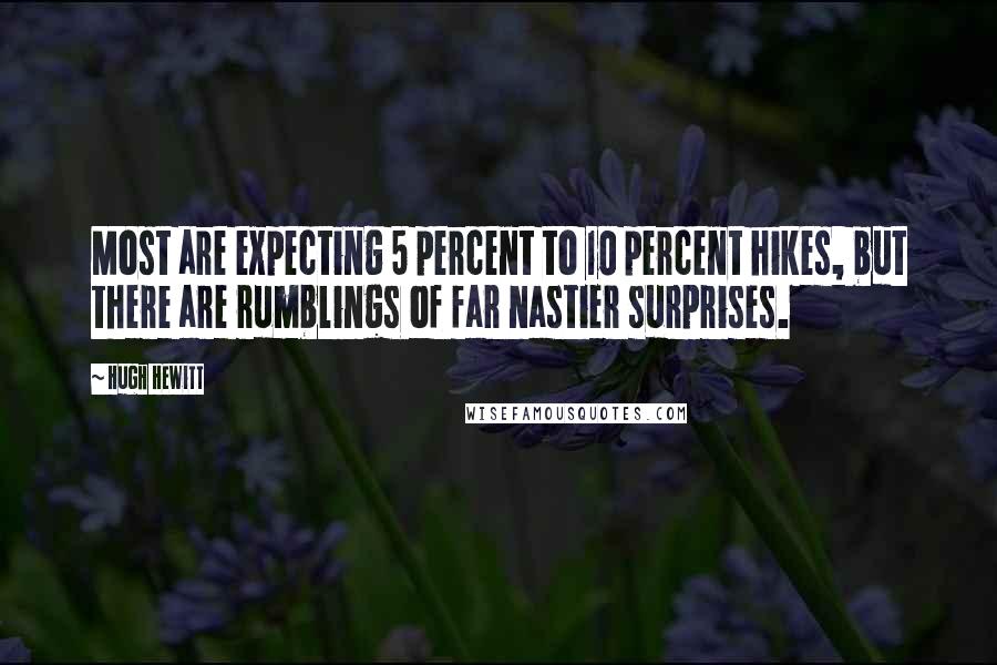 Hugh Hewitt Quotes: Most are expecting 5 percent to 10 percent hikes, but there are rumblings of far nastier surprises.