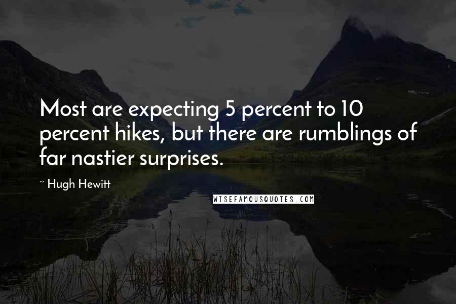 Hugh Hewitt Quotes: Most are expecting 5 percent to 10 percent hikes, but there are rumblings of far nastier surprises.