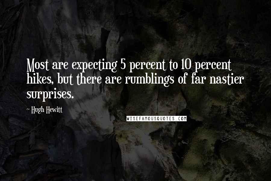 Hugh Hewitt Quotes: Most are expecting 5 percent to 10 percent hikes, but there are rumblings of far nastier surprises.