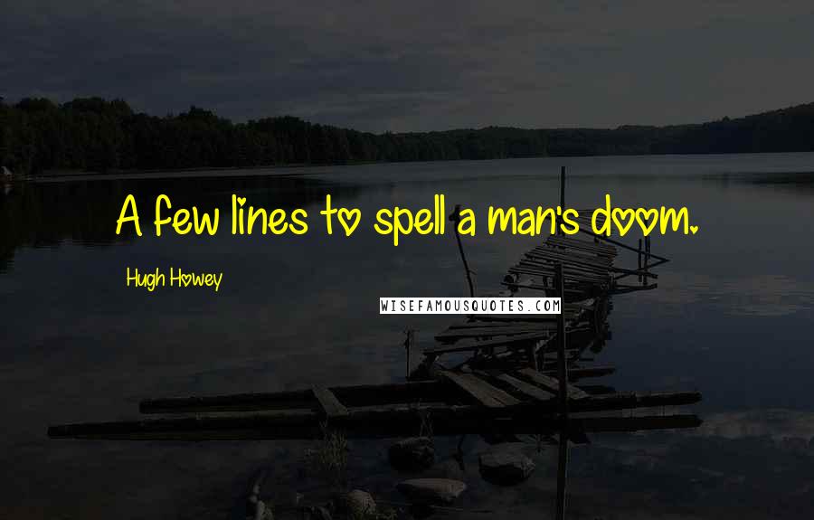 Hugh Howey Quotes: A few lines to spell a man's doom.