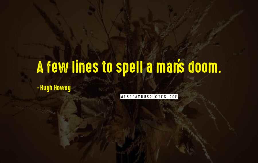 Hugh Howey Quotes: A few lines to spell a man's doom.