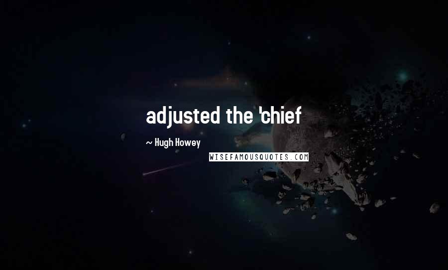 Hugh Howey Quotes: adjusted the 'chief