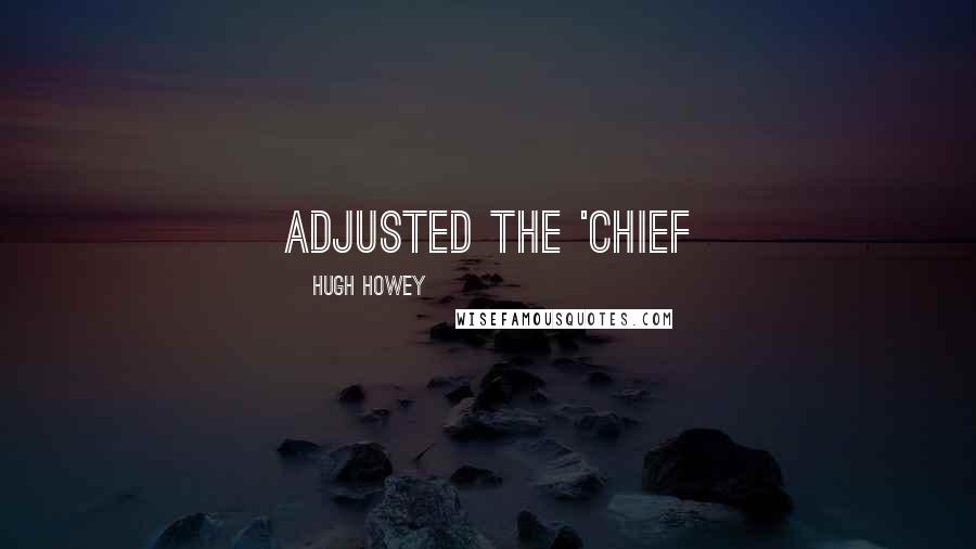 Hugh Howey Quotes: adjusted the 'chief