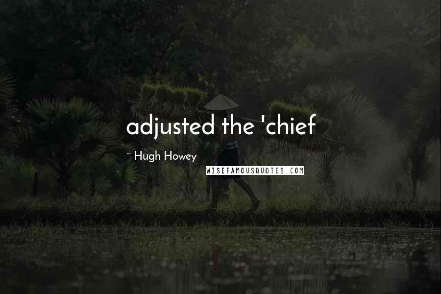 Hugh Howey Quotes: adjusted the 'chief