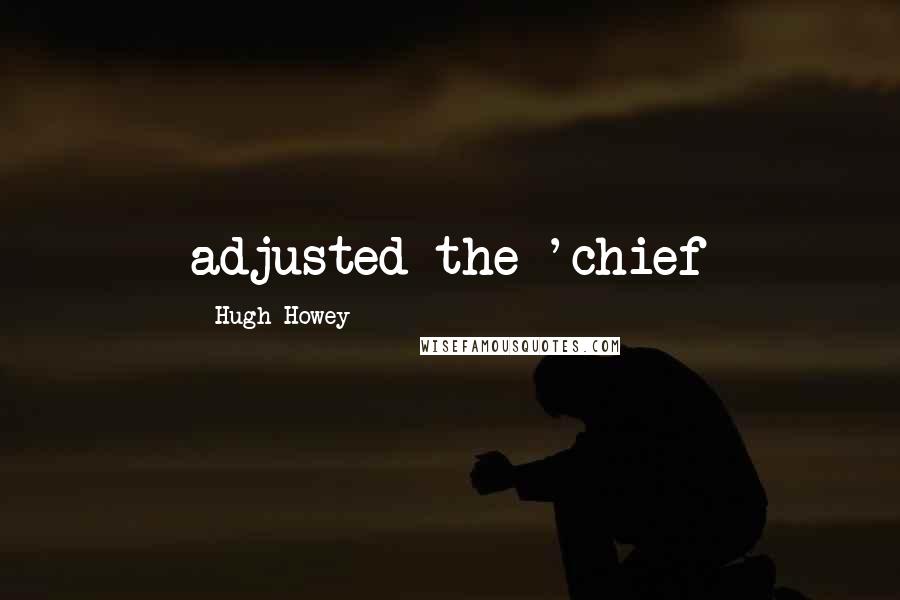 Hugh Howey Quotes: adjusted the 'chief