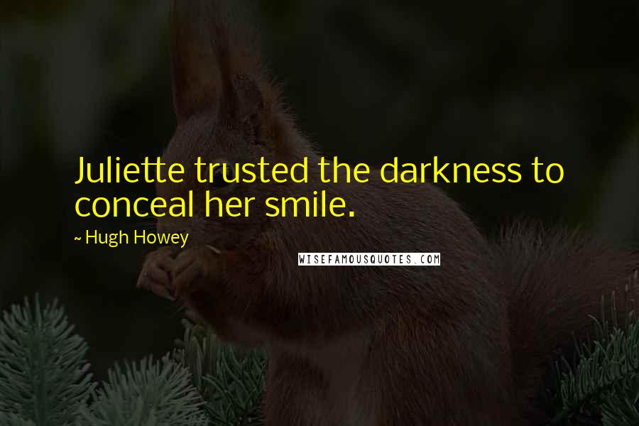 Hugh Howey Quotes: Juliette trusted the darkness to conceal her smile.