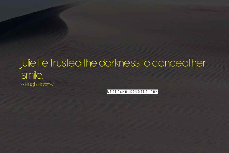 Hugh Howey Quotes: Juliette trusted the darkness to conceal her smile.