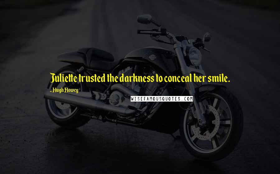 Hugh Howey Quotes: Juliette trusted the darkness to conceal her smile.