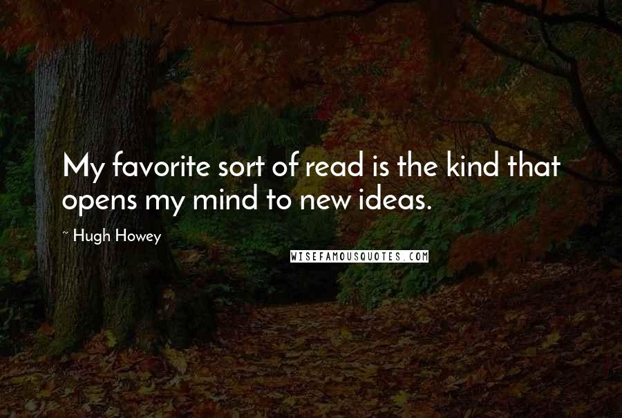 Hugh Howey Quotes: My favorite sort of read is the kind that opens my mind to new ideas.
