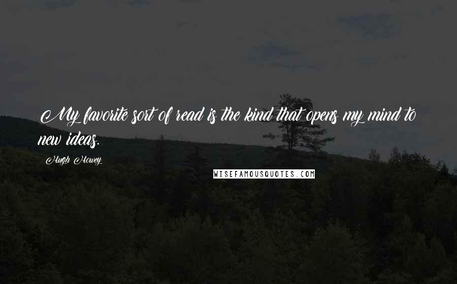 Hugh Howey Quotes: My favorite sort of read is the kind that opens my mind to new ideas.