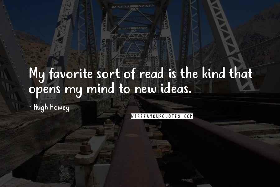 Hugh Howey Quotes: My favorite sort of read is the kind that opens my mind to new ideas.