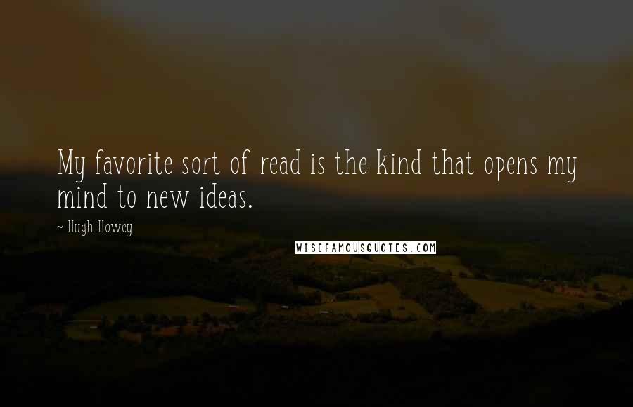 Hugh Howey Quotes: My favorite sort of read is the kind that opens my mind to new ideas.
