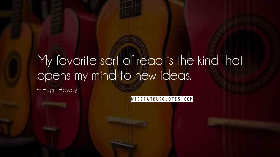 Hugh Howey Quotes: My favorite sort of read is the kind that opens my mind to new ideas.
