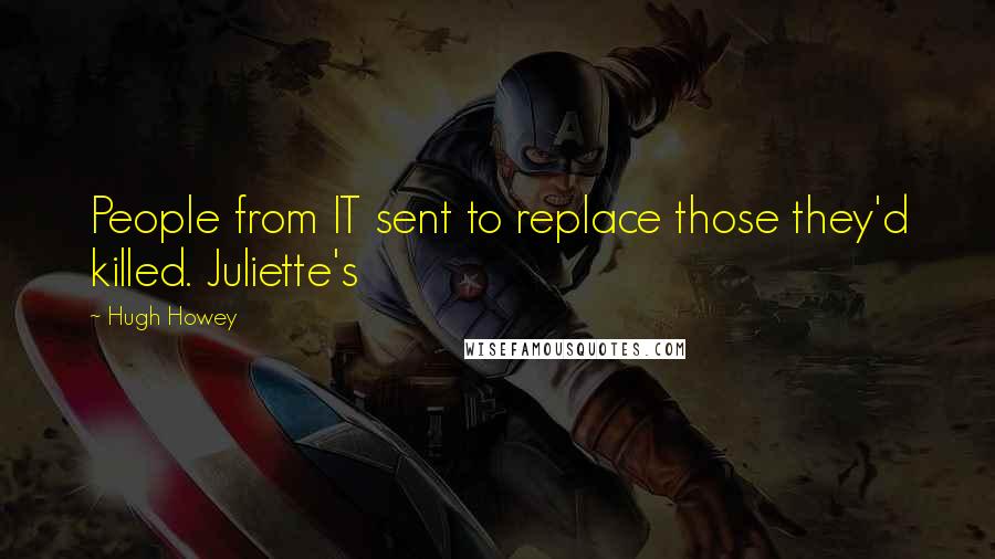 Hugh Howey Quotes: People from IT sent to replace those they'd killed. Juliette's