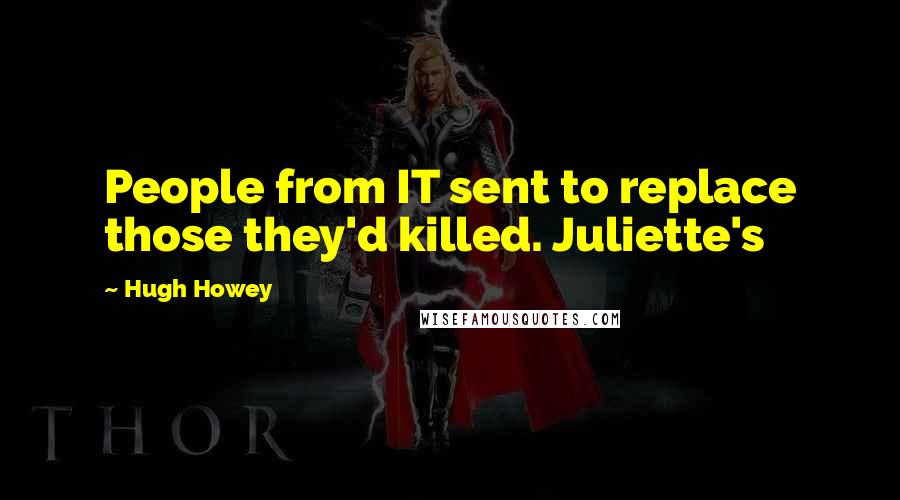 Hugh Howey Quotes: People from IT sent to replace those they'd killed. Juliette's