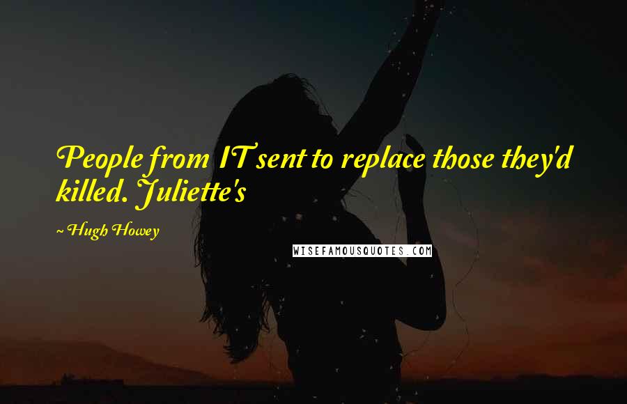 Hugh Howey Quotes: People from IT sent to replace those they'd killed. Juliette's