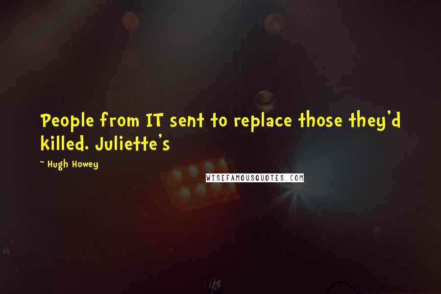 Hugh Howey Quotes: People from IT sent to replace those they'd killed. Juliette's