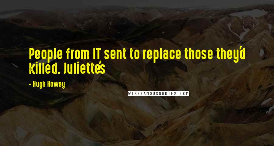 Hugh Howey Quotes: People from IT sent to replace those they'd killed. Juliette's