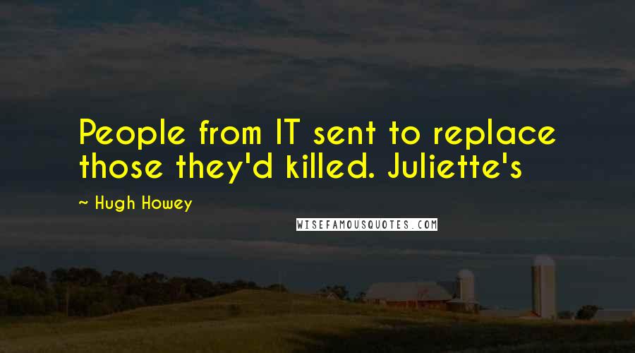 Hugh Howey Quotes: People from IT sent to replace those they'd killed. Juliette's