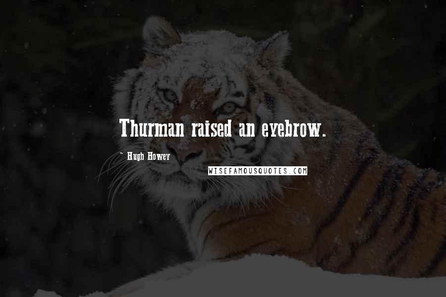 Hugh Howey Quotes: Thurman raised an eyebrow.