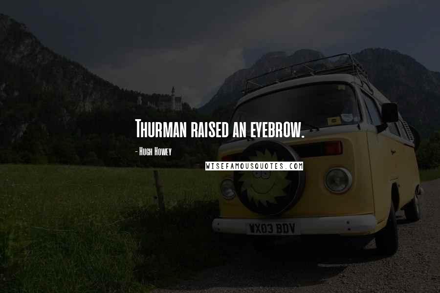 Hugh Howey Quotes: Thurman raised an eyebrow.