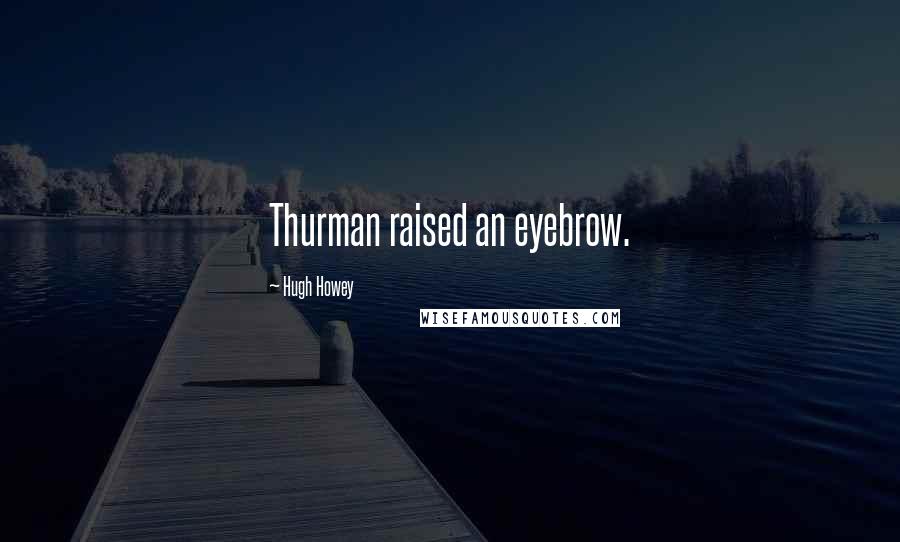 Hugh Howey Quotes: Thurman raised an eyebrow.