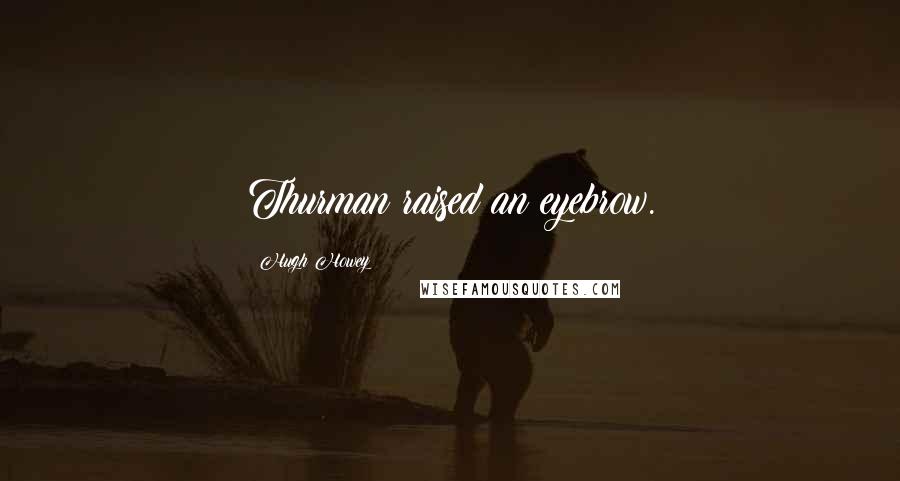 Hugh Howey Quotes: Thurman raised an eyebrow.