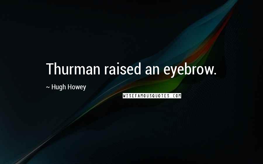 Hugh Howey Quotes: Thurman raised an eyebrow.