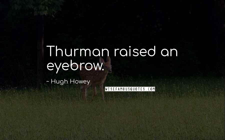 Hugh Howey Quotes: Thurman raised an eyebrow.