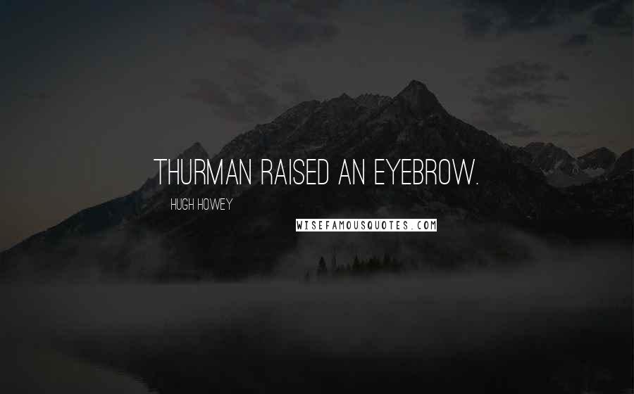 Hugh Howey Quotes: Thurman raised an eyebrow.