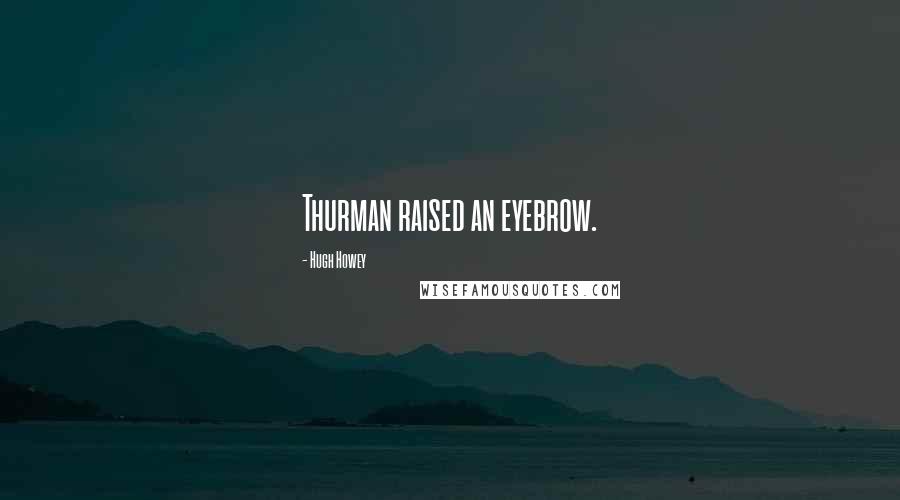 Hugh Howey Quotes: Thurman raised an eyebrow.