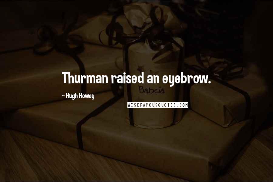 Hugh Howey Quotes: Thurman raised an eyebrow.