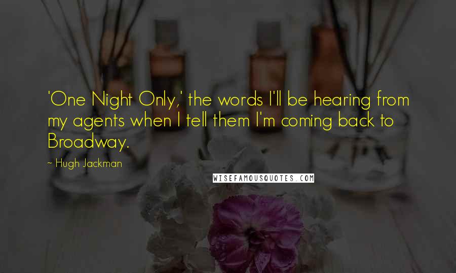 Hugh Jackman Quotes: 'One Night Only,' the words I'll be hearing from my agents when I tell them I'm coming back to Broadway.