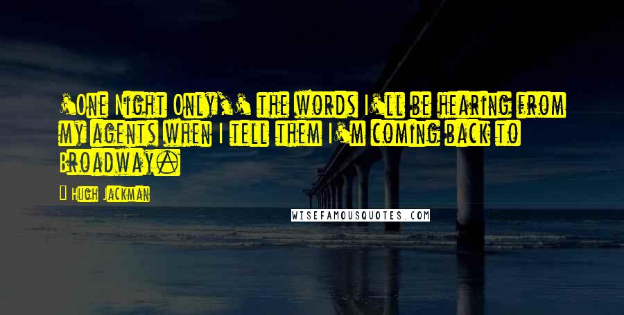 Hugh Jackman Quotes: 'One Night Only,' the words I'll be hearing from my agents when I tell them I'm coming back to Broadway.