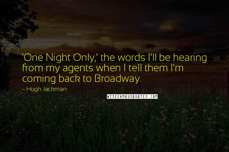 Hugh Jackman Quotes: 'One Night Only,' the words I'll be hearing from my agents when I tell them I'm coming back to Broadway.